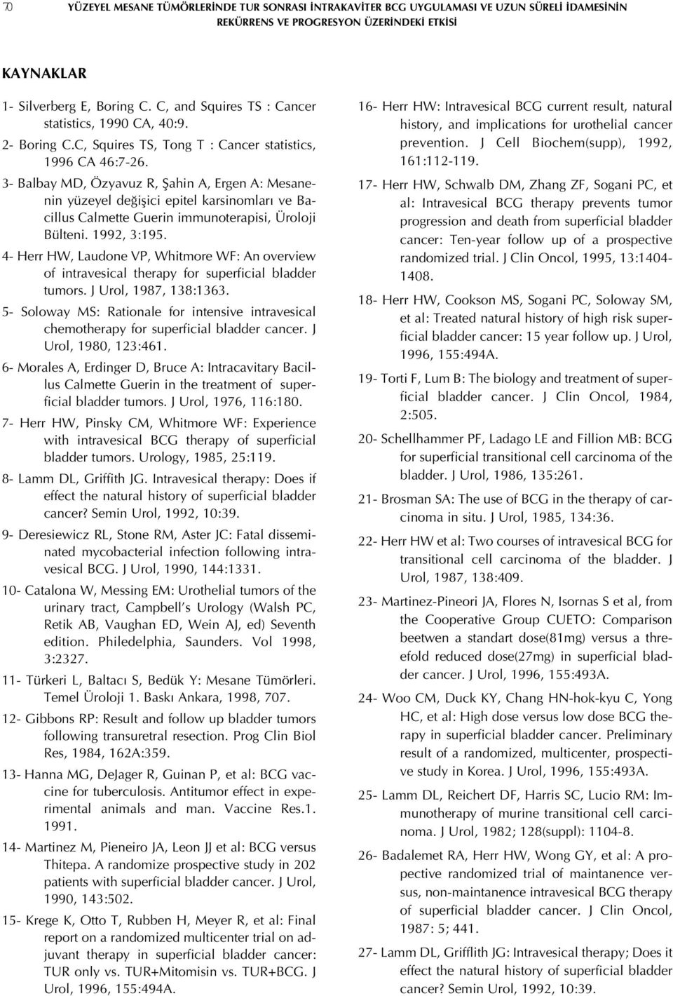 3- Balbay MD, Özyavuz R, Şahin A, Ergen A: Mesanenin yüzeyel değişici epitel karsinomları ve Bacillus Calmette Guerin immunoterapisi, Üroloji Bülteni. 1992, 3:195.