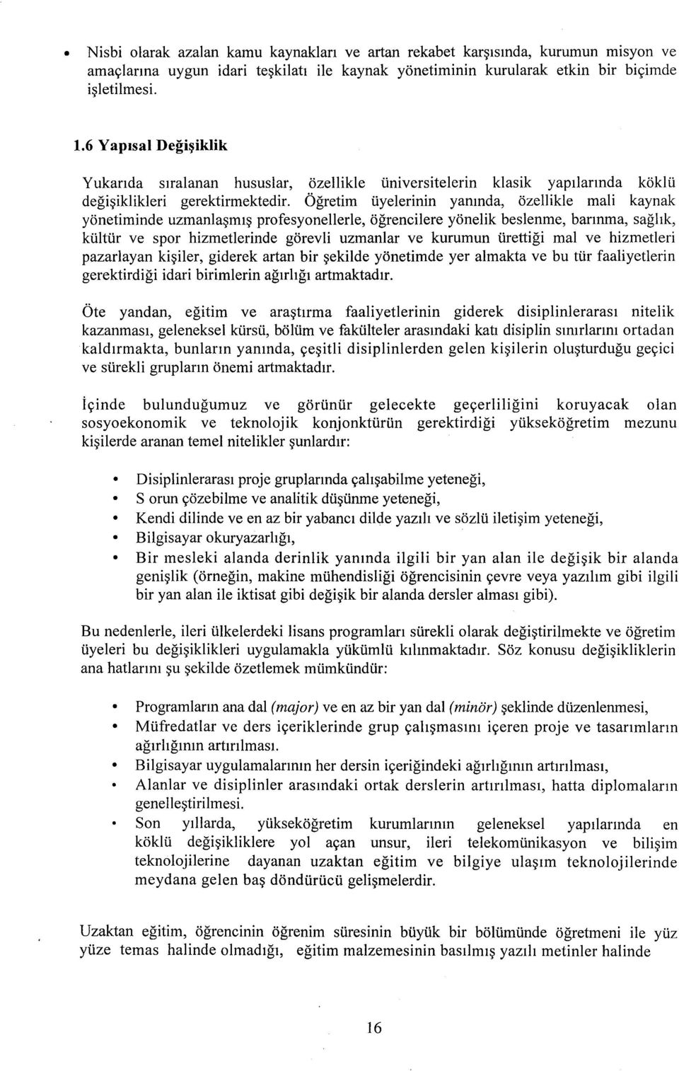 Ogretim tiyelerinin yanmda, ozellikle mali kaynak yonetiminde uzmanla~ml~ profesyonellerle, ogrencilere yonelik beslenme, bannma, saghk, ktilttir ve spor hizmetlerinde gorevli uzmanlar ve kurumun