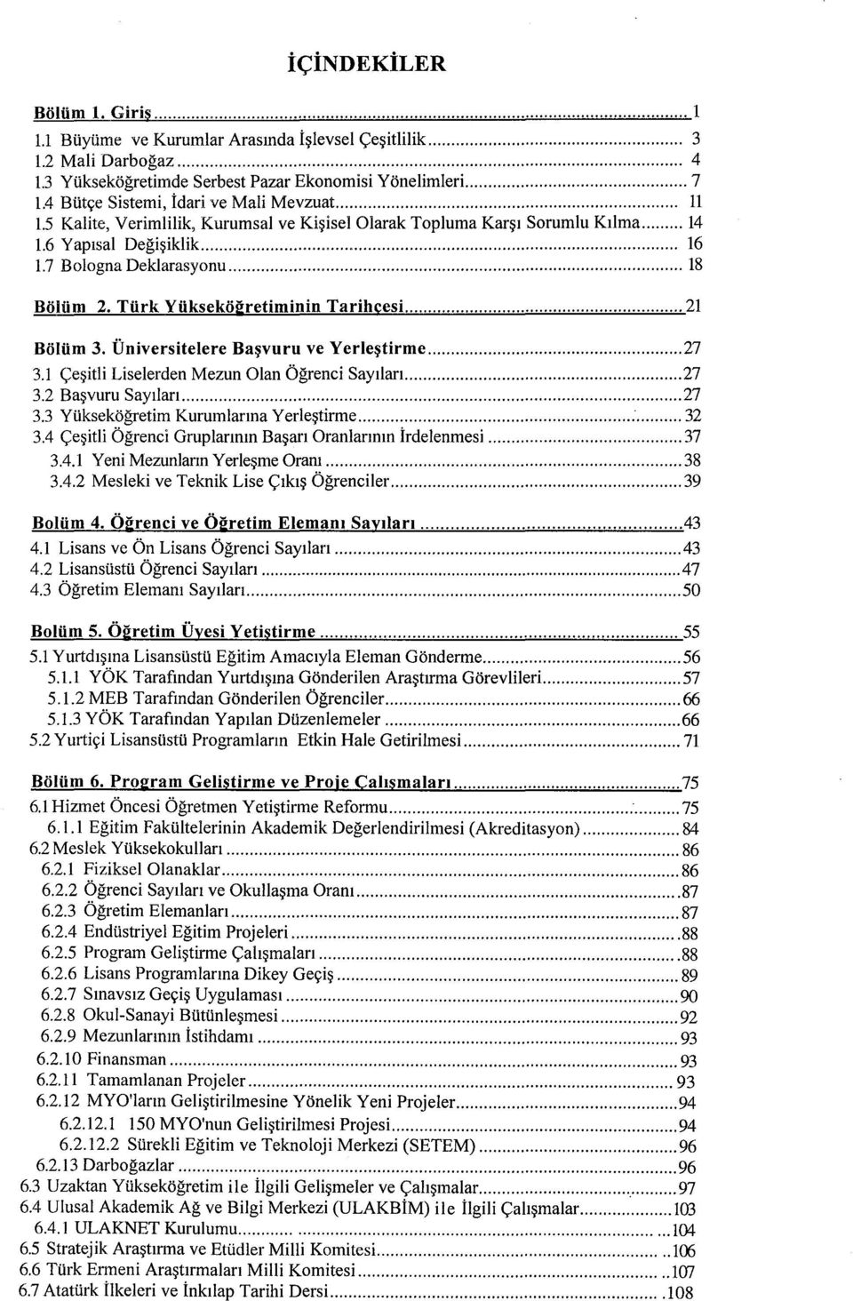 .. 18 Boliim 2. Turk YUksekogretiminin Tarihcesi...... 21 BolUm 3. Universitelere Ba~vuru ve Yerle~tirme... 27 3.1 <;e~itli Liselerden Mezun Olan Ogrenci Sayllan... 27 3.2 Ba~vuru SayJlan... 27 3.3 Yiiksekogretim Kurumlanna Yer1e~tirme.