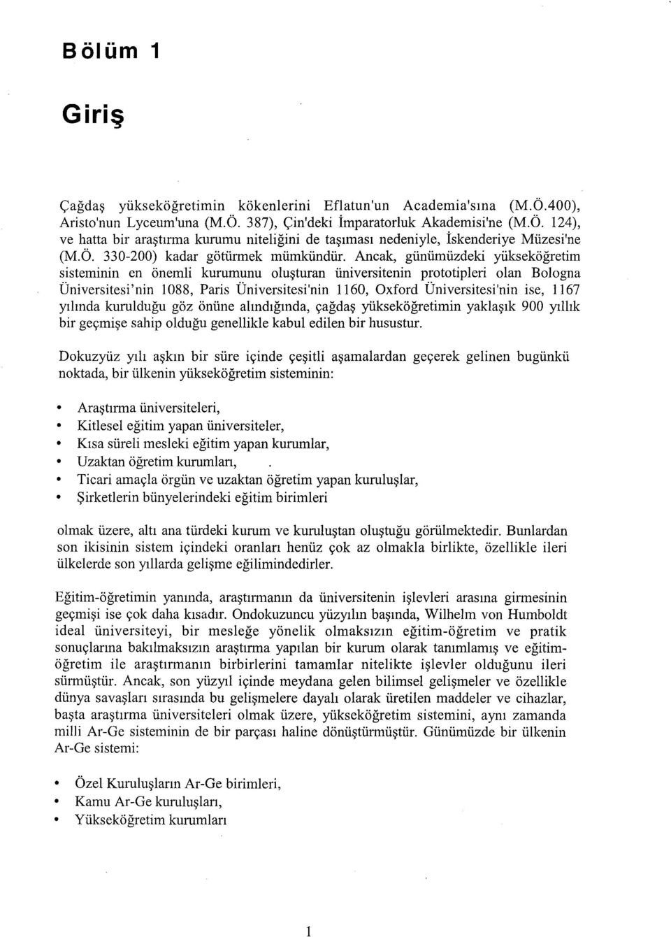 Ancak, giiniimiizdeki yiiksekogretim sisteminin en onemli kurumunu olu~turan iiniversitenin prototipleri olan Bologna Universitesi'nin 1088, Paris Universitesi'nin 1160, Oxford Universitesi'nin ise,