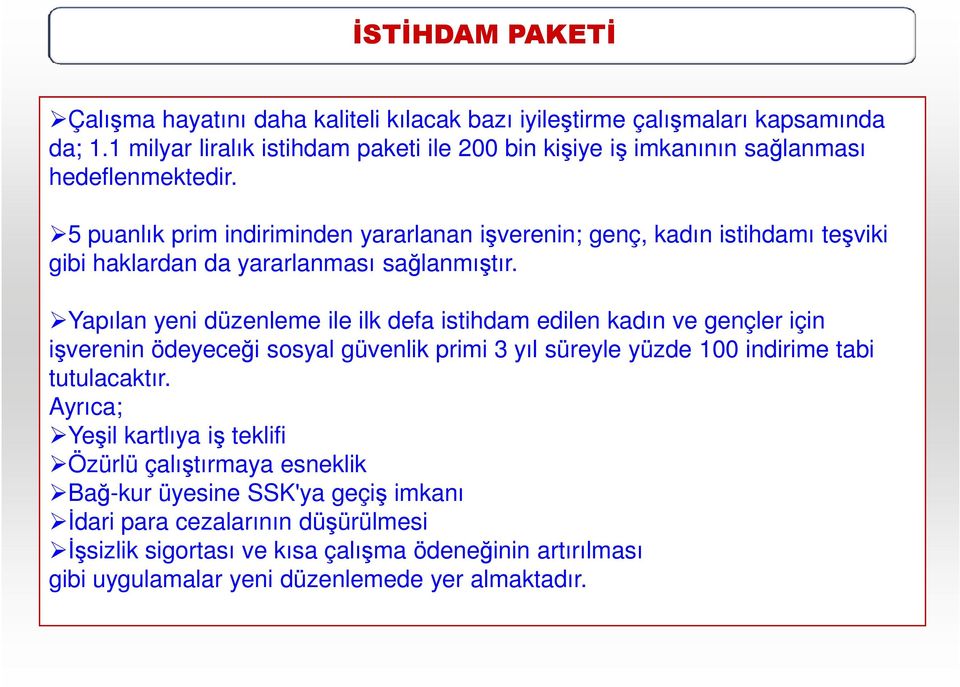 5 puanlık prim indiriminden yararlanan işverenin; genç, kadın istihdamı teşviki gibi haklardan da yararlanması sağlanmıştır.