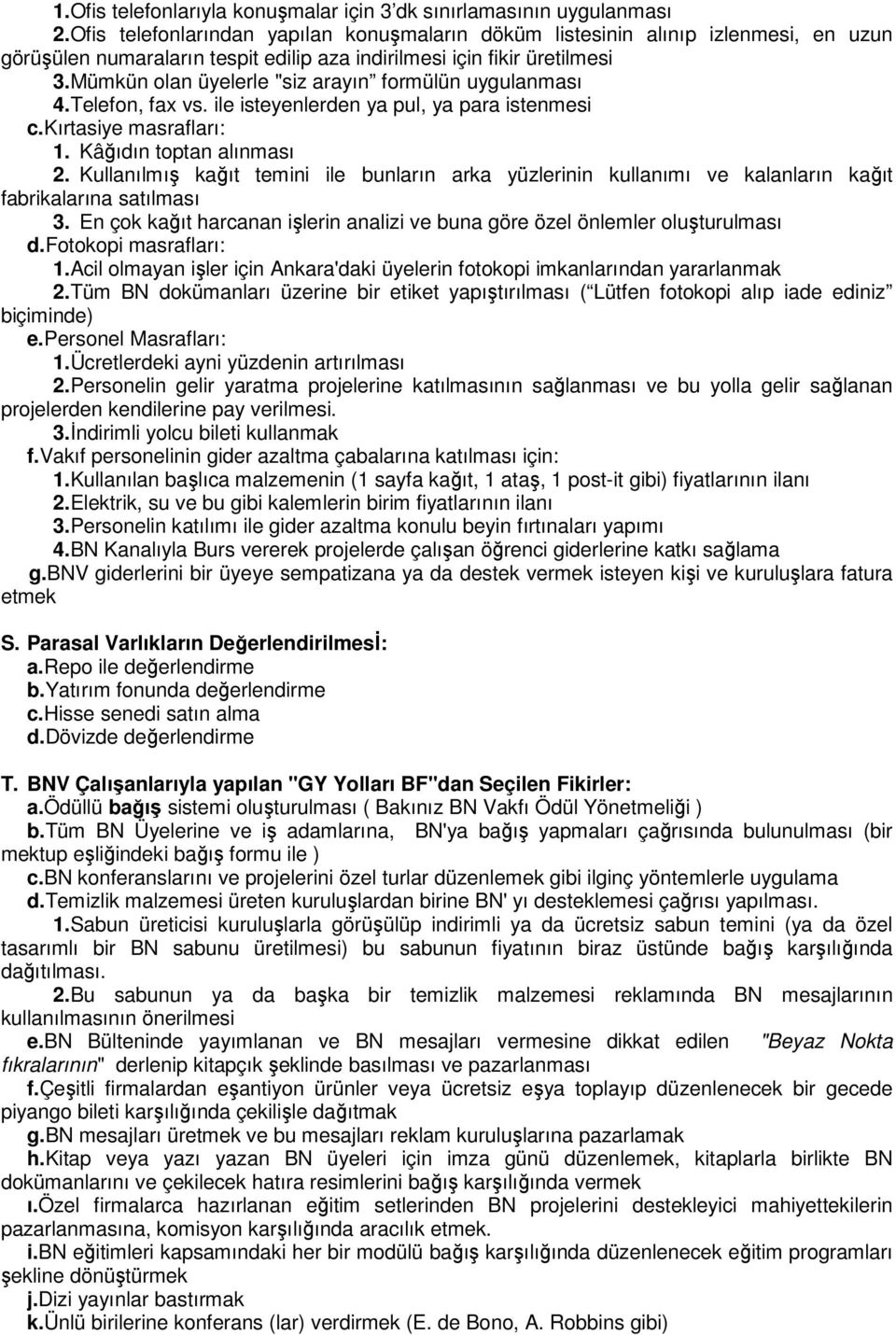 Mümkün olan üyelerle "siz arayın formülün uygulanması 4.Telefon, fax vs. ile isteyenlerden ya pul, ya para istenmesi c.kırtasiye masrafları: 1. Kâğıdın toptan alınması 2.