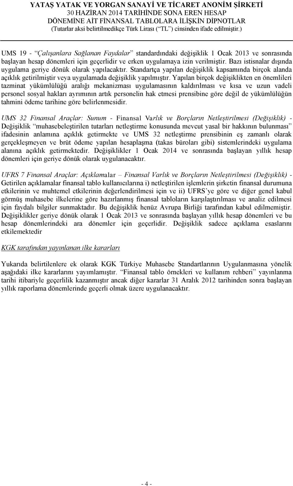 Yapılan birçok değişiklikten en önemlileri tazminat yükümlülüğü aralığı mekanizması uygulamasının kaldırılması ve kısa ve uzun vadeli personel sosyal hakları ayrımının artık personelin hak etmesi