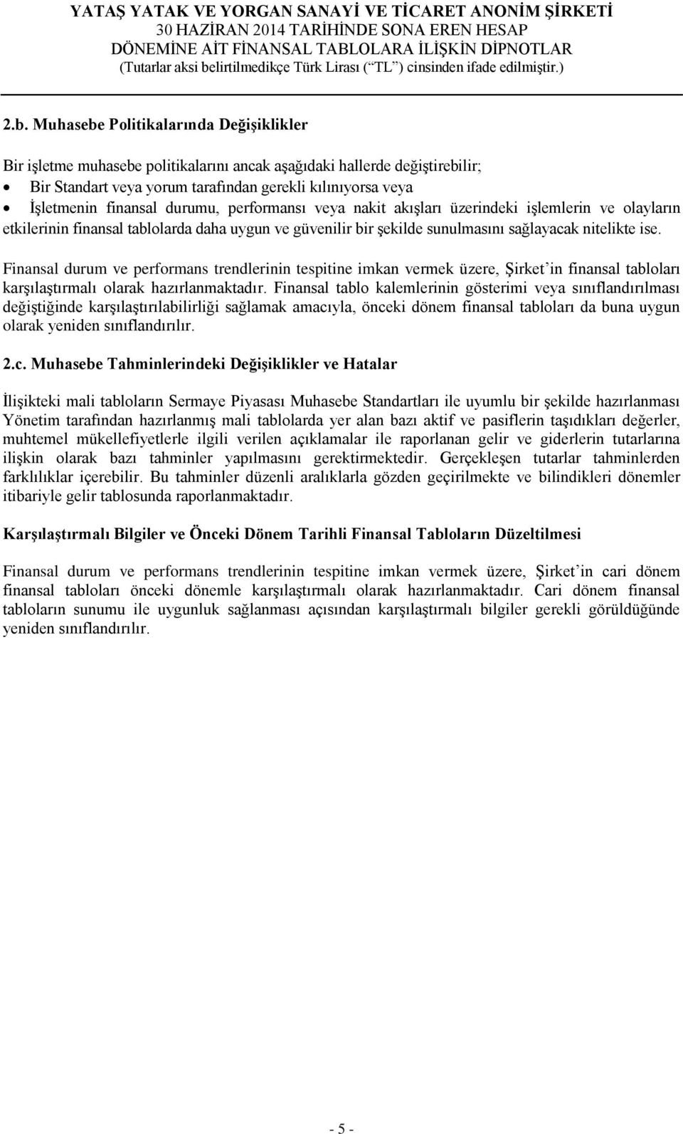 Finansal durum ve performans trendlerinin tespitine imkan vermek üzere, Şirket in finansal tabloları karşılaştırmalı olarak hazırlanmaktadır.