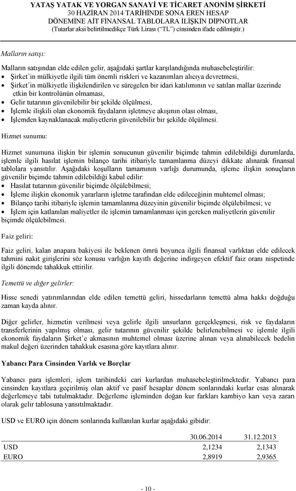 ekonomik faydaların işletmeye akışının olası olması, İşlemden kaynaklanacak maliyetlerin güvenilebilir bir şekilde ölçülmesi.