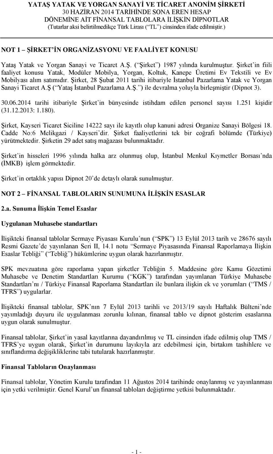 Şirket, 28 Şubat 2011 tarihi itibariyle İstanbul Pazarlama Yatak ve Yorgan Sanayi Ticaret A.Ş ( Yataş İstanbul Pazarlama A.Ş. ) ile devralma yoluyla birleşmiştir (Dipnot 3).