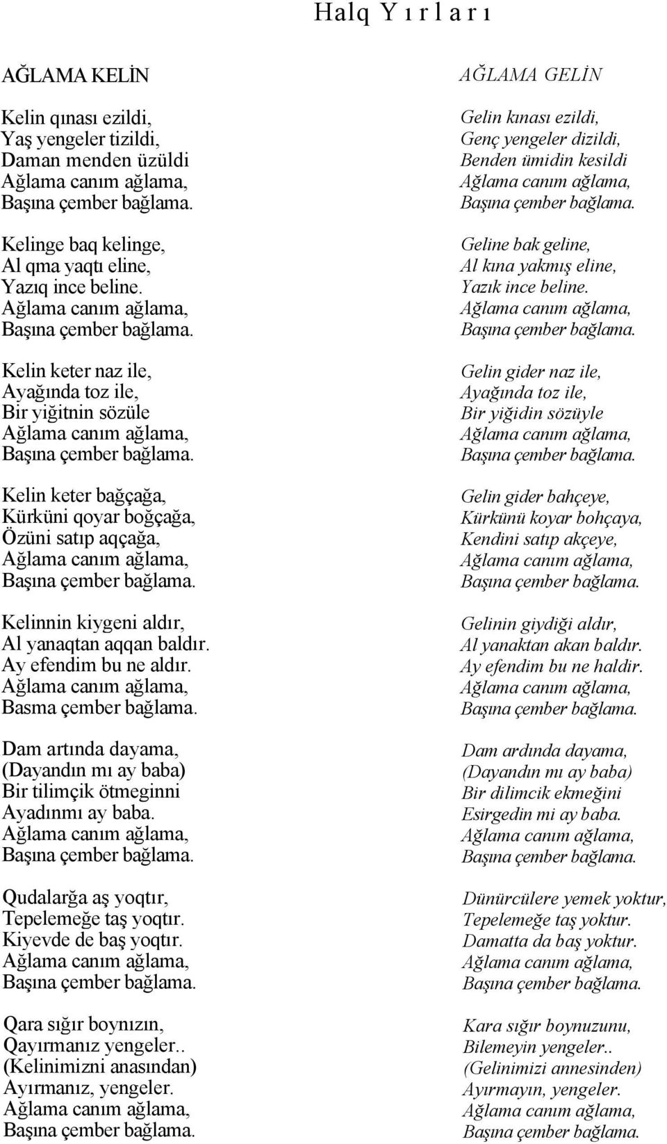 Basma çember bağlama. Dam artında dayama, (Dayandın mı ay baba) Bir tilimçik ötmeginni Ayadınmı ay baba. Qudalarğa aş yoqtır, Tepelemeğe taş yoqtır. Kiyevde de baş yoqtır.