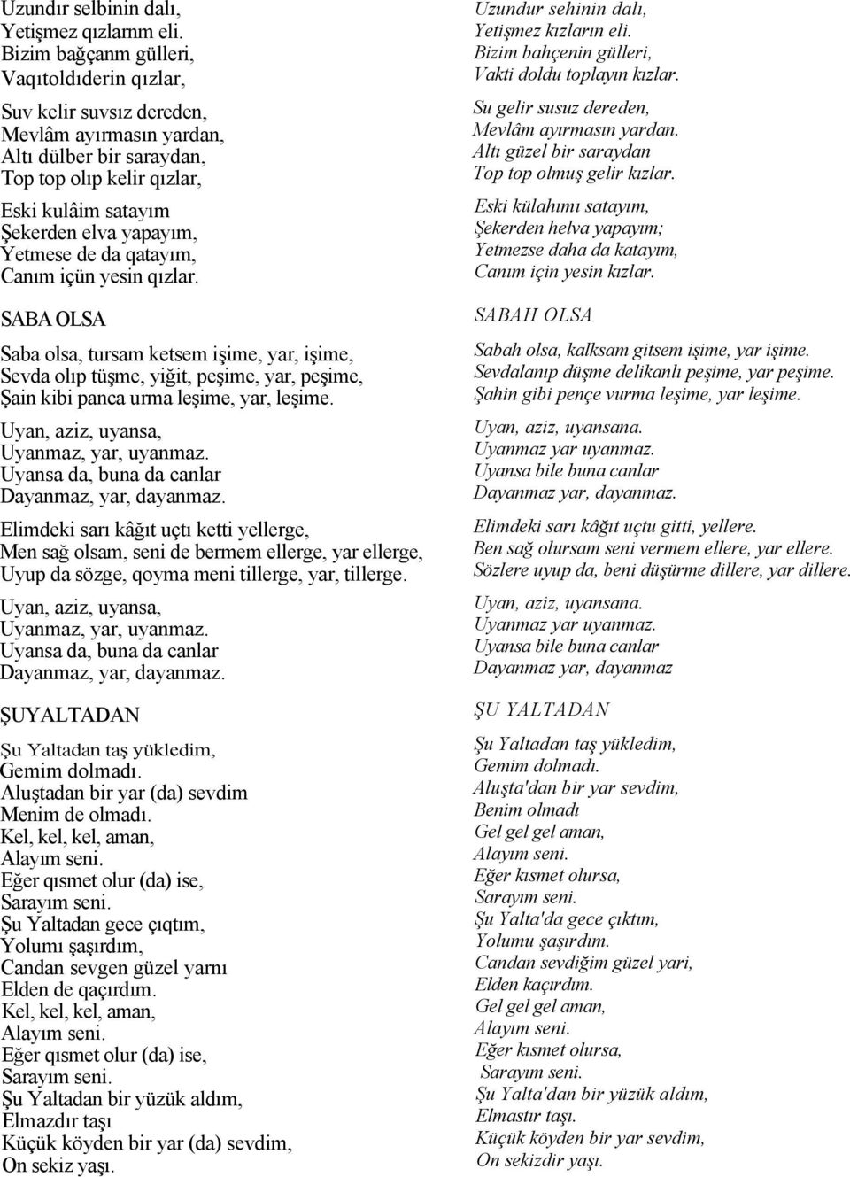 Yetmese de da qatayım, Canım içün yesin qızlar. SABA OLSA Saba olsa, tursam ketsem işime, yar, işime, Sevda olıp tüşme, yiğit, peşime, yar, peşime, Şain kibi panca urma leşime, yar, leşime.