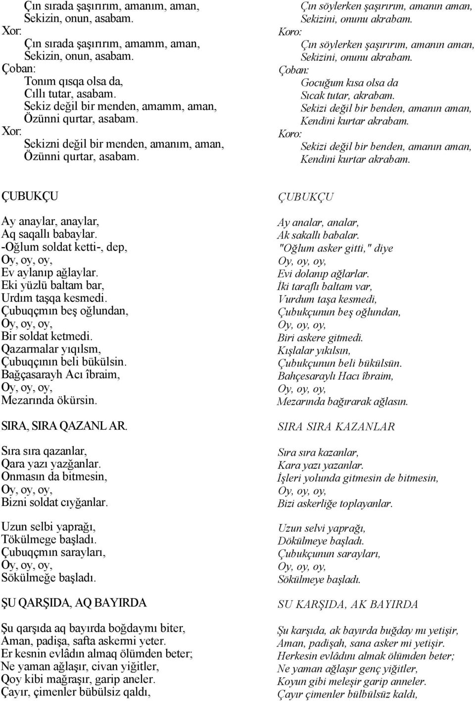 Koro: Çın söylerken şaşırırım, amanın aman, Sekizini, onunu akrabam. Çoban: Gocuğum kısa olsa da Sıcak tutar, akrabam. Sekizi değil bir benden, amanın aman, Kendini kurtar akrabam.