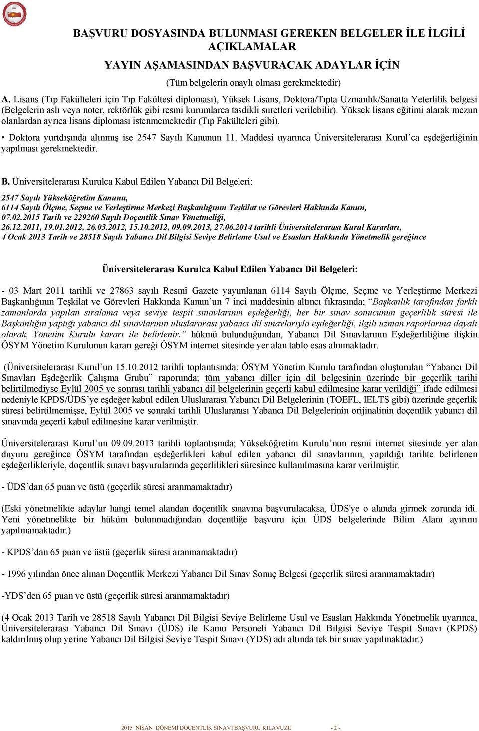 verilebilir). Yüksek lisans eğitimi alarak mezun olanlardan ayrıca lisans diploması istenmemektedir (Tıp Fakülteleri gibi). Doktora yurtdışında alınmış ise 2547 Sayılı Kanunun 11.