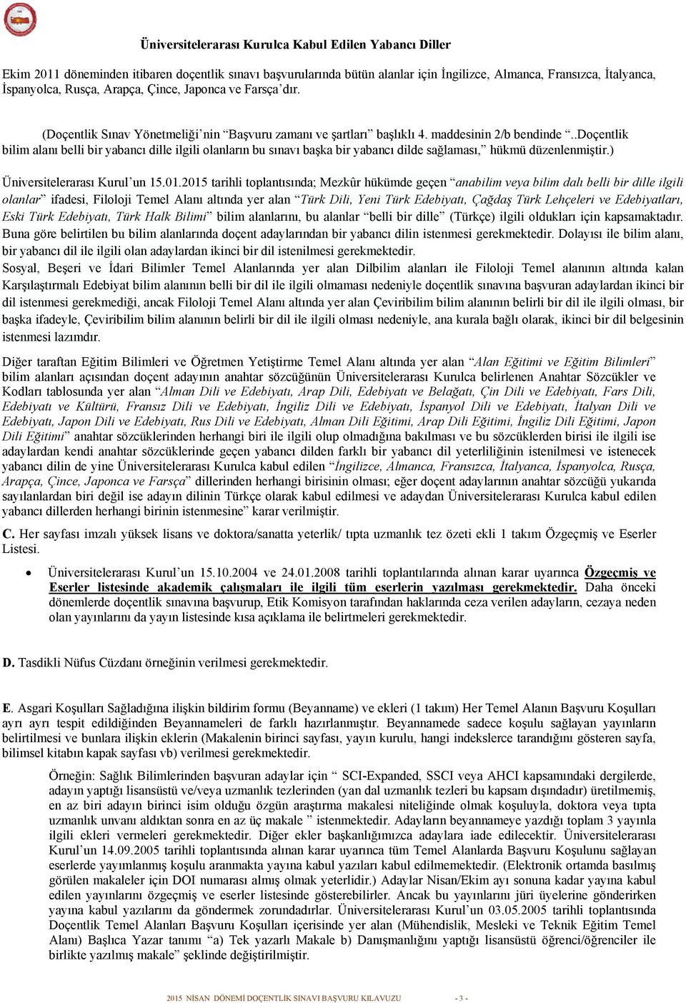 .doçentlik bilim alanı belli bir yabancı dille ilgili olanların bu sınavı başka bir yabancı dilde sağlaması, hükmü düzenlenmiştir.) Üniversitelerarası Kurul un 15.01.