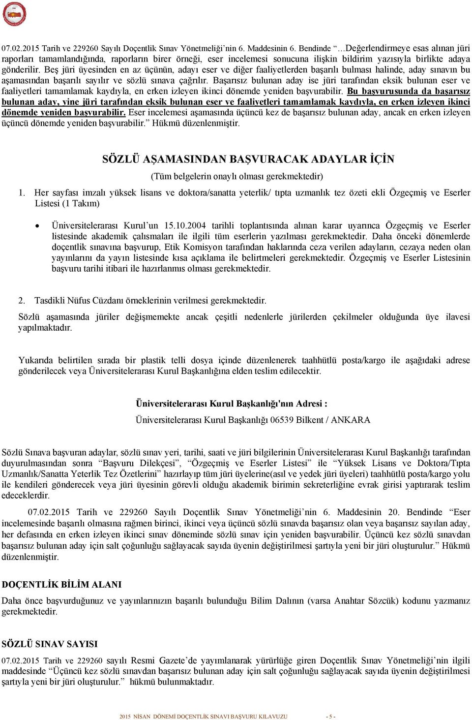 Beş jüri üyesinden en az üçünün, adayı eser ve diğer faaliyetlerden başarılı bulması halinde, aday sınavın bu aşamasından başarılı sayılır ve sözlü sınava çağrılır.