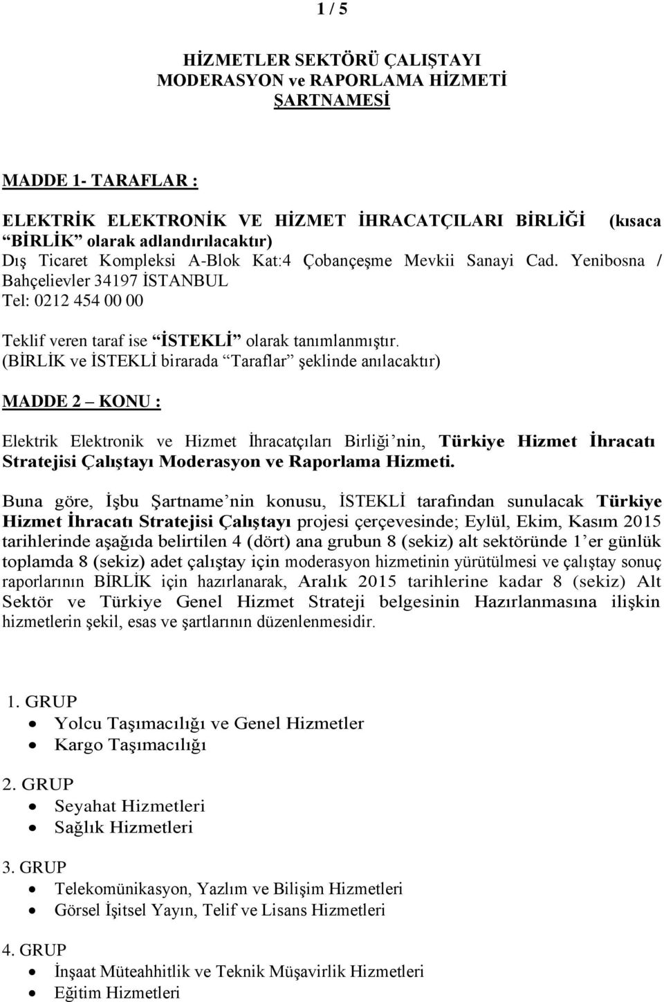 (BİRLİK ve İSTEKLİ birarada Taraflar şeklinde anılacaktır) MADDE 2 KONU : Elektrik Elektronik ve Hizmet İhracatçıları Birliği nin, Türkiye Hizmet İhracatı Stratejisi Çalıştayı Moderasyon ve Raporlama