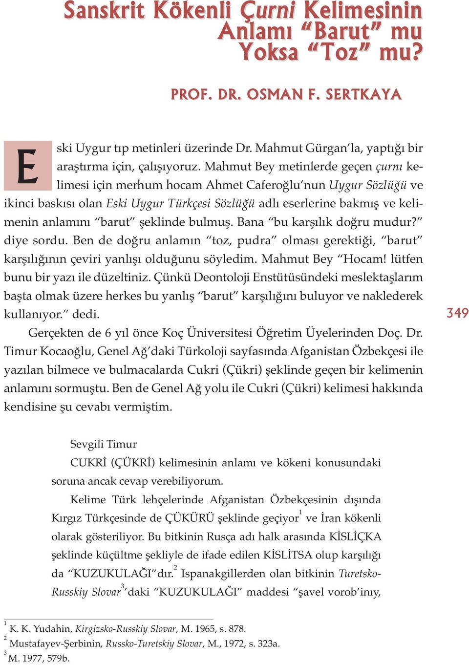 şeklinde bulmuş. Bana bu karşılık doğru mudur? diye sordu. Ben de doğru anlamın toz, pudra olması gerektiği, barut karşılığının çeviri yanlışı olduğunu söyledim. Mahmut Bey Hocam!