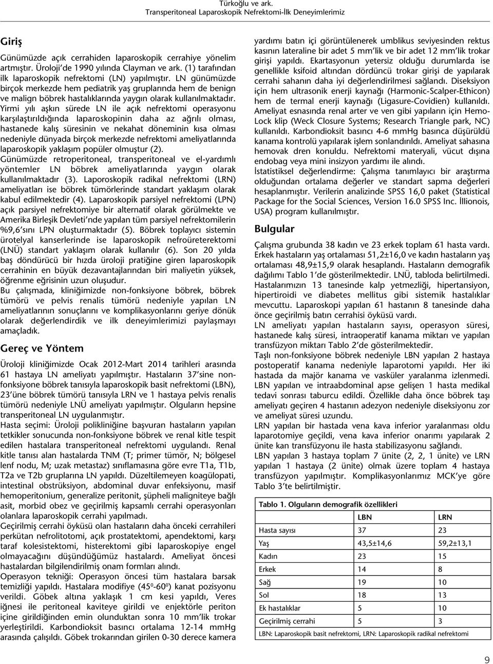 Yirmi yılı aşkın sürede LN ile açık nefrektomi operasyonu karşılaştırıldığında laparoskopinin daha az ağrılı olması, hastanede kalış süresinin ve nekahat döneminin kısa olması nedeniyle dünyada