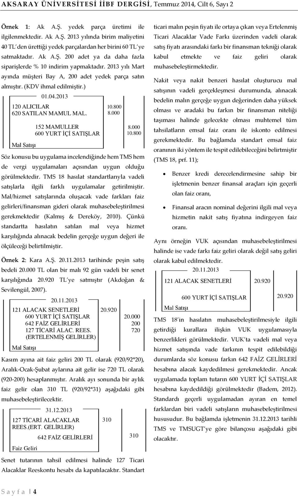 ) 120 ALICILAR 620 SATILAN MAMUL MAL. Mal Satışı 600 YURT İÇİ SATIŞLAR 10.800 8.000 8.000 10.