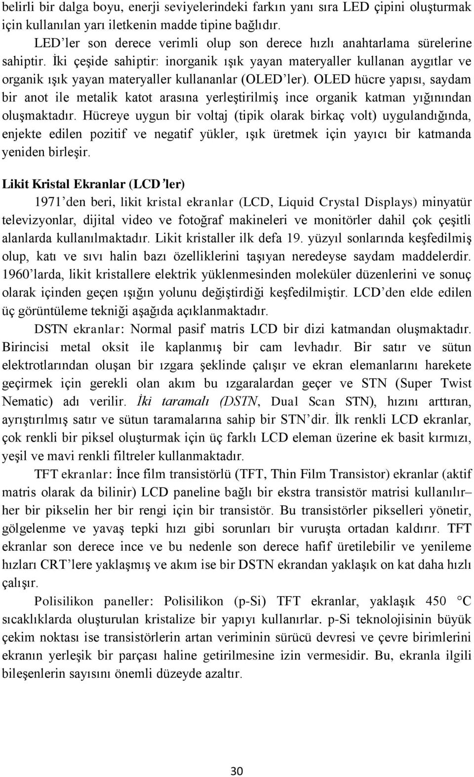 İki çeşide sahiptir: inorganik ışık yayan materyaller kullanan aygıtlar ve organik ışık yayan materyaller kullananlar (OLED ler).