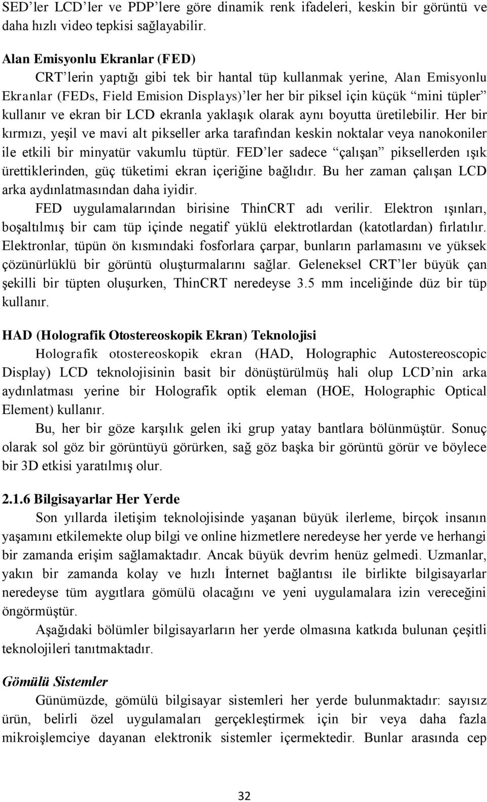 ekran bir LCD ekranla yaklaşık olarak aynı boyutta üretilebilir. Her bir kırmızı, yeşil ve mavi alt pikseller arka tarafından keskin noktalar veya nanokoniler ile etkili bir minyatür vakumlu tüptür.