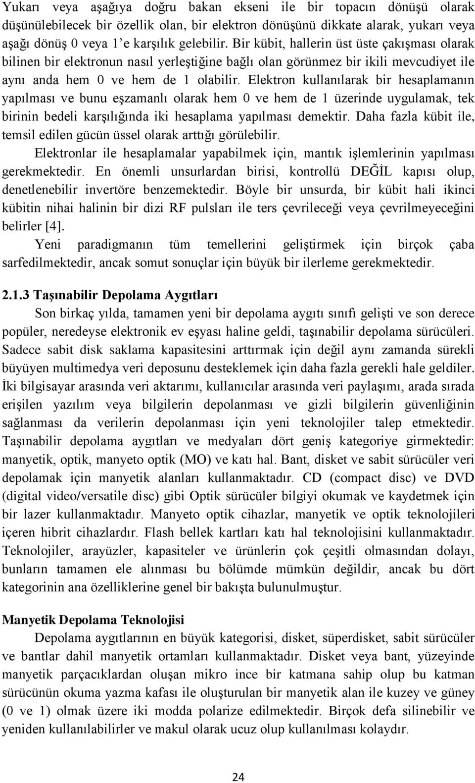 Elektron kullanılarak bir hesaplamanın yapılması ve bunu eşzamanlı olarak hem 0 ve hem de 1 üzerinde uygulamak, tek birinin bedeli karşılığında iki hesaplama yapılması demektir.