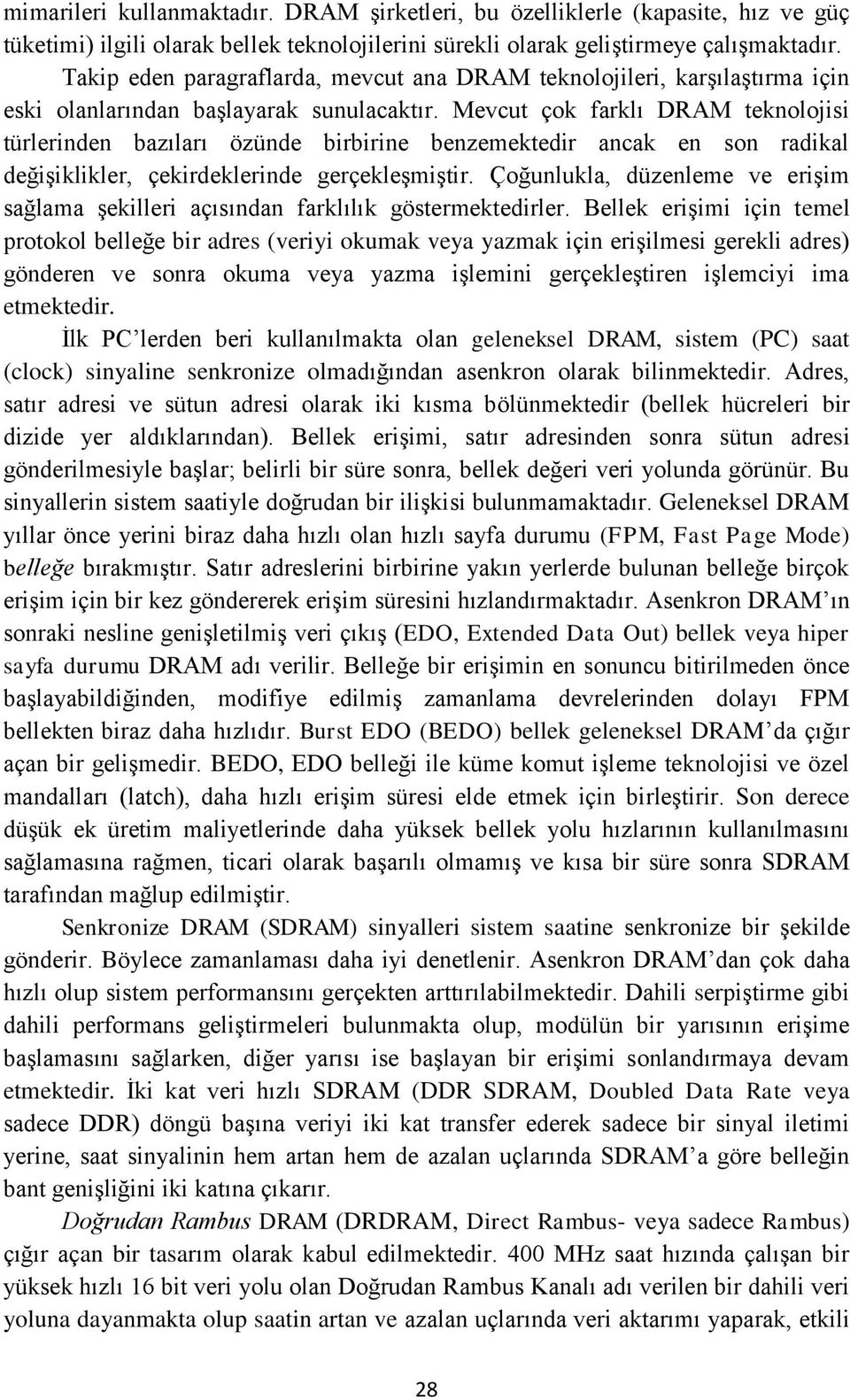 Mevcut çok farklı DRAM teknolojisi türlerinden bazıları özünde birbirine benzemektedir ancak en son radikal değişiklikler, çekirdeklerinde gerçekleşmiştir.