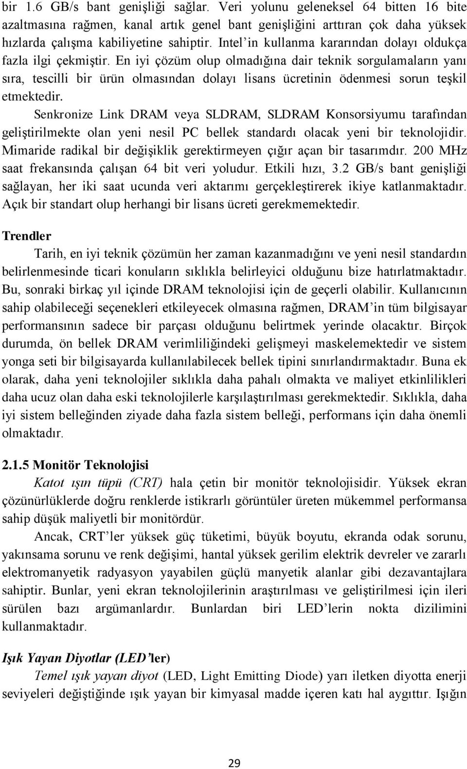 En iyi çözüm olup olmadığına dair teknik sorgulamaların yanı sıra, tescilli bir ürün olmasından dolayı lisans ücretinin ödenmesi sorun teşkil etmektedir.