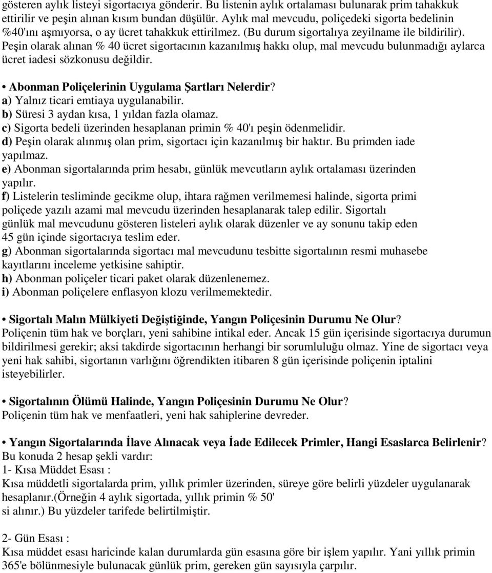 Peşin olarak alınan % 40 ücret sigortacının kazanılmış hakkı olup, mal mevcudu bulunmadığı aylarca ücret iadesi sözkonusu değildir. Abonman Poliçelerinin Uygulama Şartları Nelerdir?