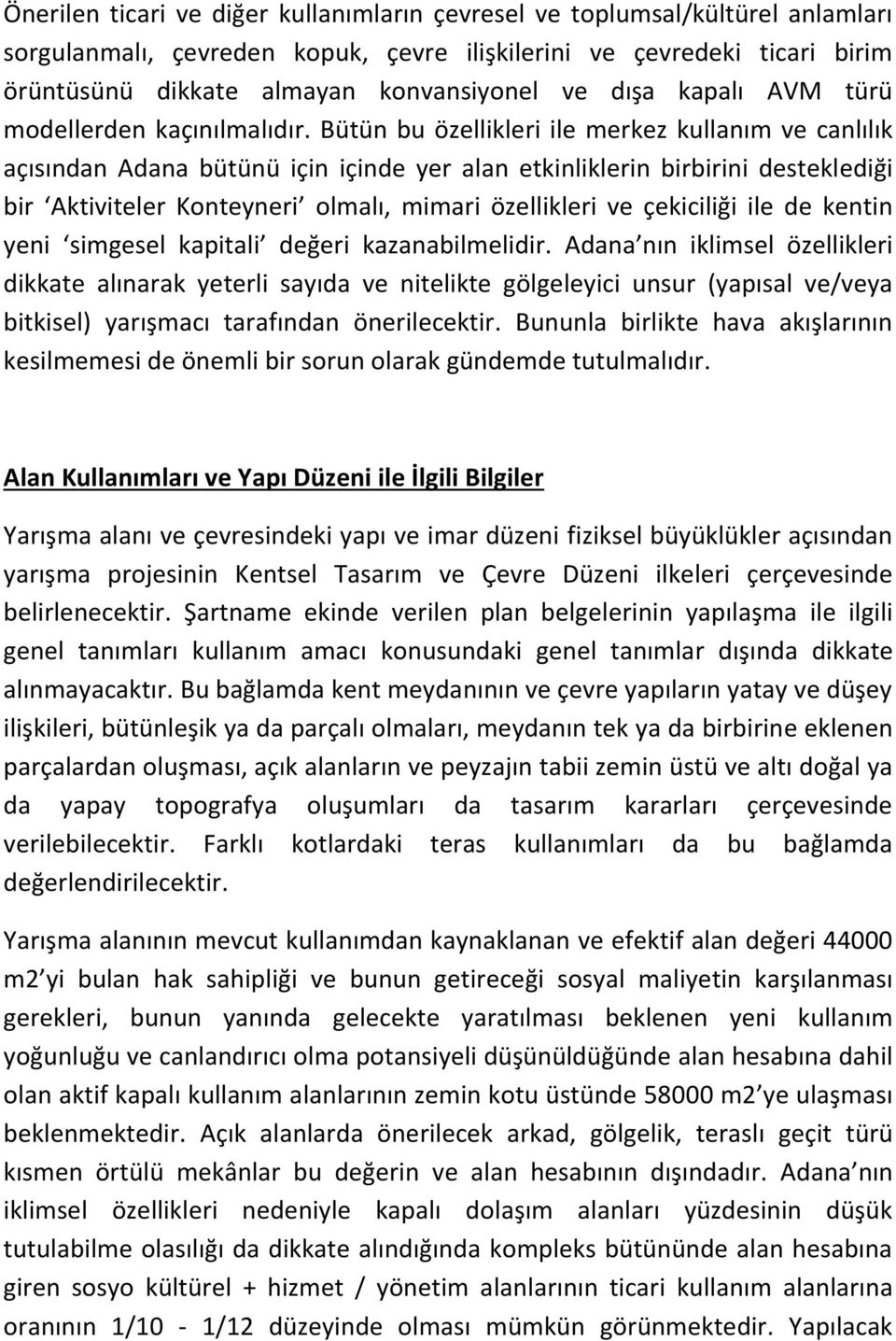 Bütün bu özellikleri ile merkez kullanım ve canlılık açısından Adana bütünü için içinde yer alan etkinliklerin birbirini desteklediği bir Aktiviteler Konteyneri olmalı, mimari özellikleri ve