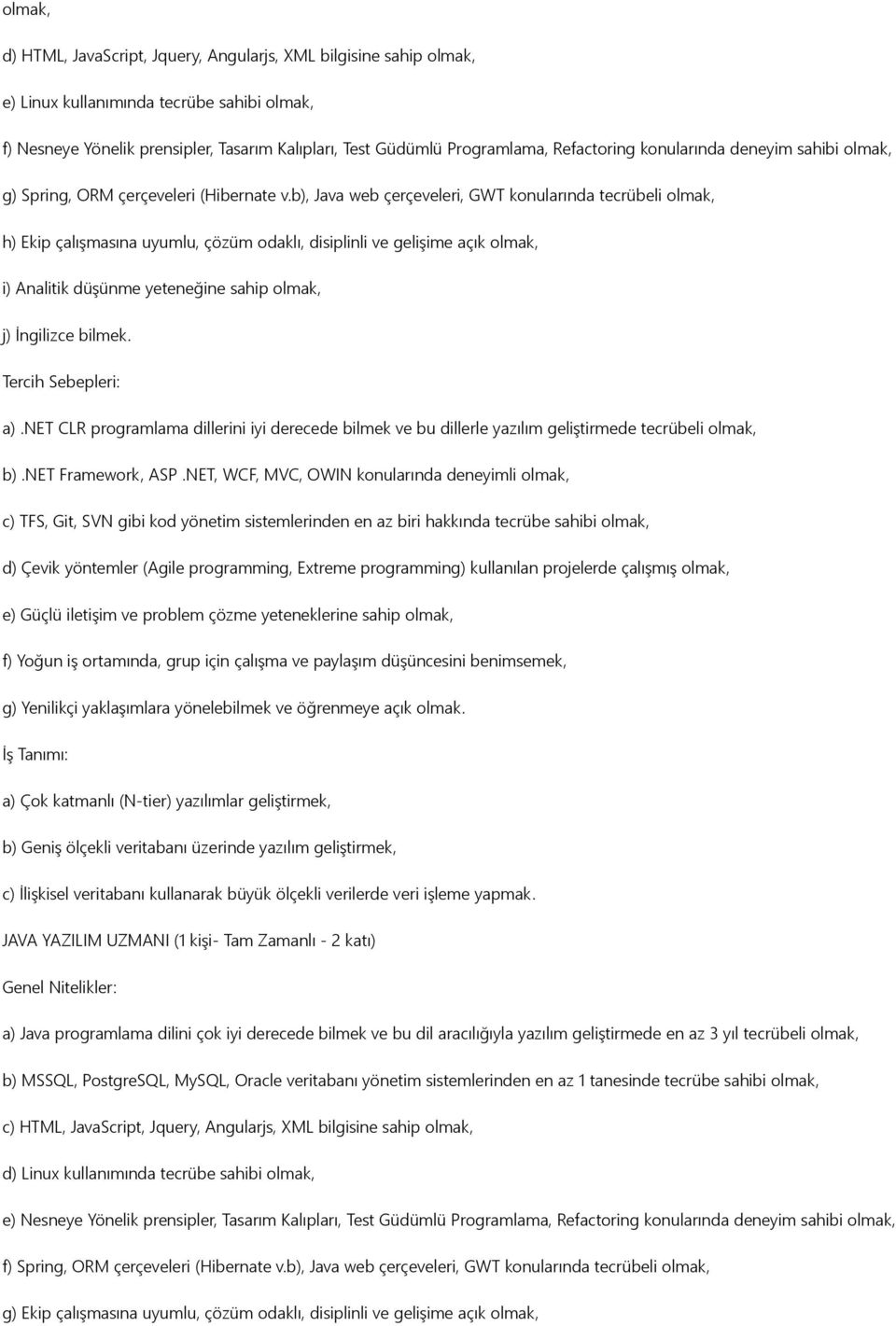 b), Java web çerçeveleri, GWT konularında tecrübeli olmak, h) Ekip çalışmasına uyumlu, çözüm odaklı, disiplinli ve gelişime açık olmak, i) Analitik düşünme yeteneğine sahip olmak, j) İngilizce bilmek.