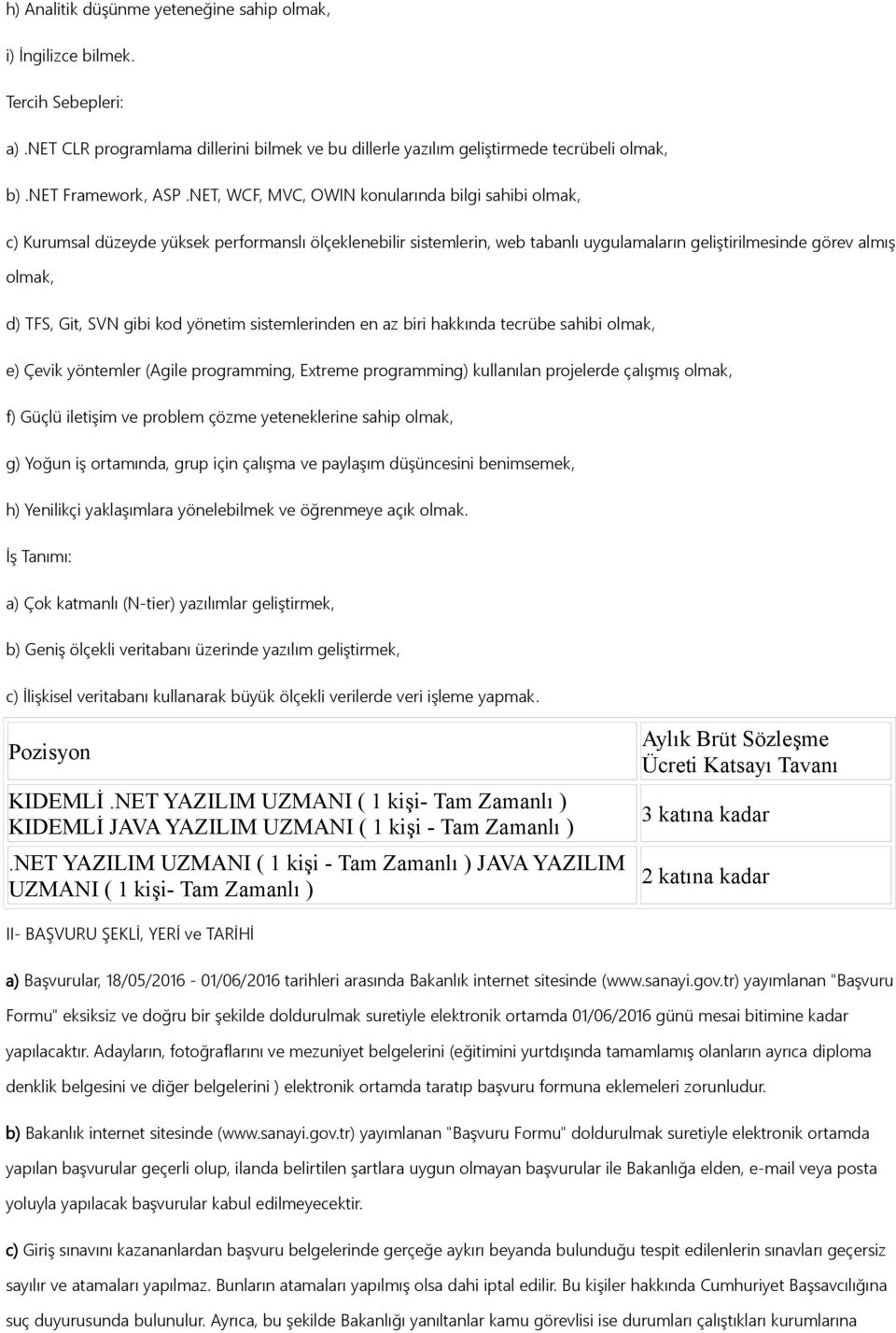 gibi kod yönetim sistemlerinden en az biri hakkında tecrübe sahibi olmak, e) Çevik yöntemler (Agile programming, Extreme programming) kullanılan projelerde çalışmış olmak, f) Güçlü iletişim ve