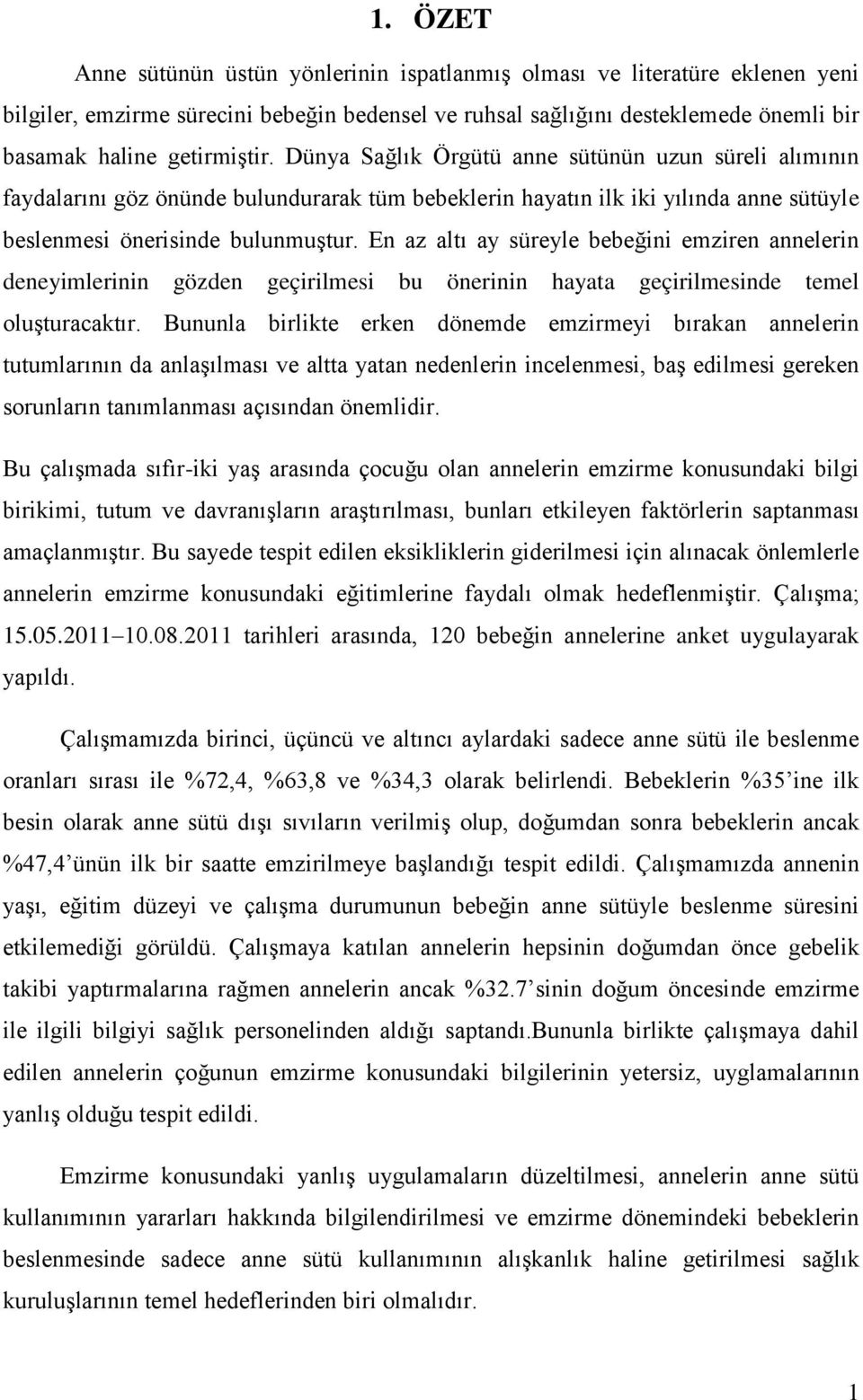 En az altı ay süreyle bebeğini emziren annelerin deneyimlerinin gözden geçirilmesi bu önerinin hayata geçirilmesinde temel oluşturacaktır.