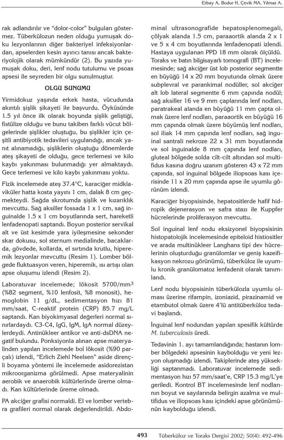 Bu yazıda yumuşak doku, deri, lenf nodu tutulumu ve psoas apsesi ile seyreden bir olgu sunulmuştur. OLGU SUNUMU Yirmidokuz yaşında erkek hasta, vücudunda akıntılı şişlik şikayeti ile başvurdu.