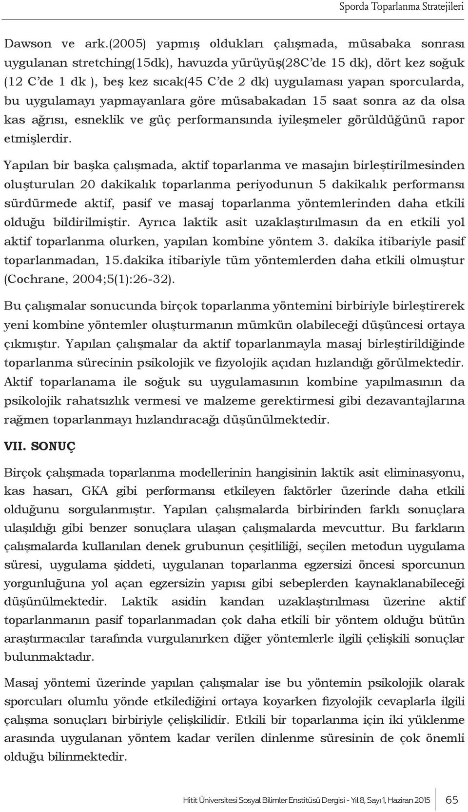 sporcularda, bu uygulamayı yapmayanlara göre müsabakadan 15 saat sonra az da olsa kas ağrısı, esneklik ve güç performansında iyileşmeler görüldüğünü rapor etmişlerdir.