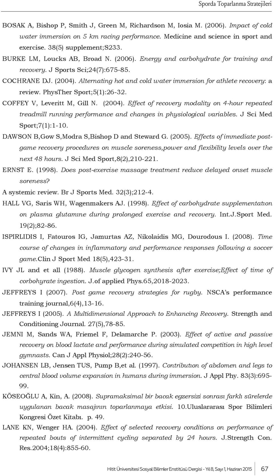 (2004). Alternating hot and cold water immersion for athlete recovery: a review. PhysTher Sport;5(1):26-32. COFFEY V, Leveritt M, Gill N. (2004).