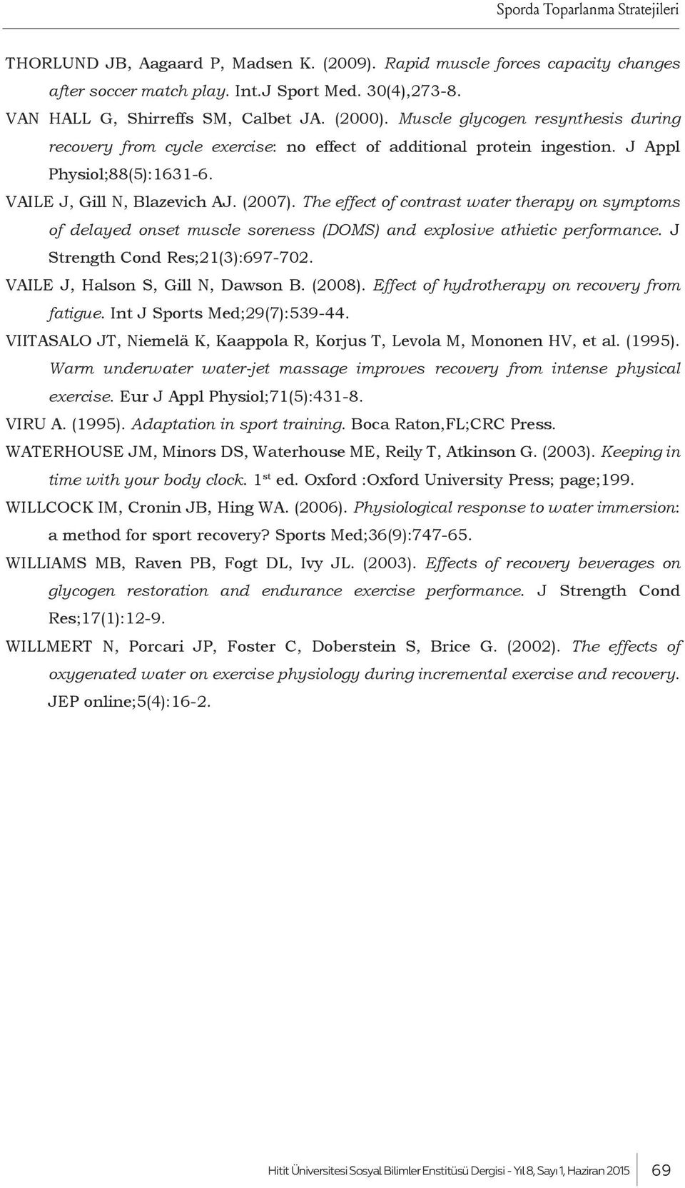 VAILE J, Gill N, Blazevich AJ. (2007). The effect of contrast water therapy on symptoms of delayed onset muscle soreness (DOMS) and explosive athietic performance. J Strength Cond Res;21(3):697-702.