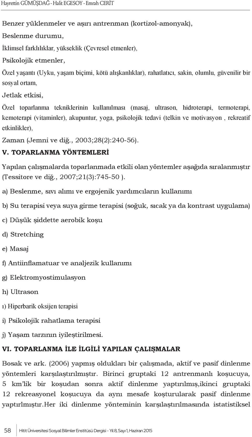 termoterapi, kemoterapi (vitaminler), akupuntur, yoga, psikolojik tedavi (telkin ve motivasyon, rekreatif etkinlikler), Zaman (Jemni ve diğ., 2003;28(2):240-56). V.