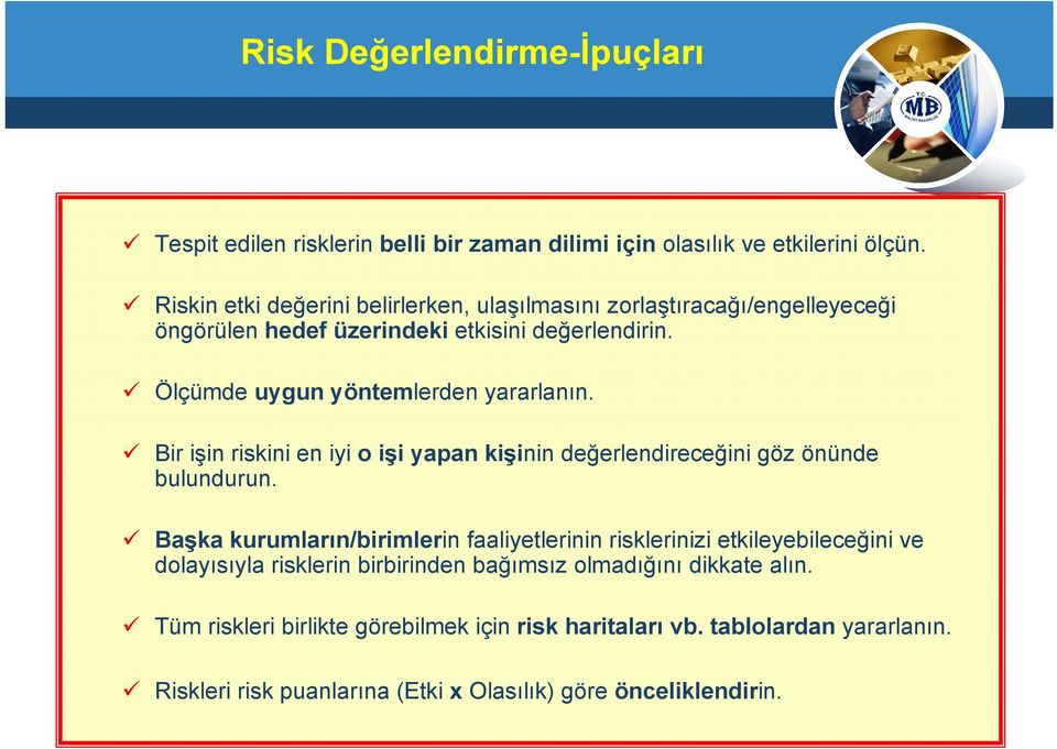 Ölçümde uygun yöntemlerden yararlanın. Bir işin riskini en iyi o işi yapan kişinin değerlendireceğini göz önünde bulundurun.