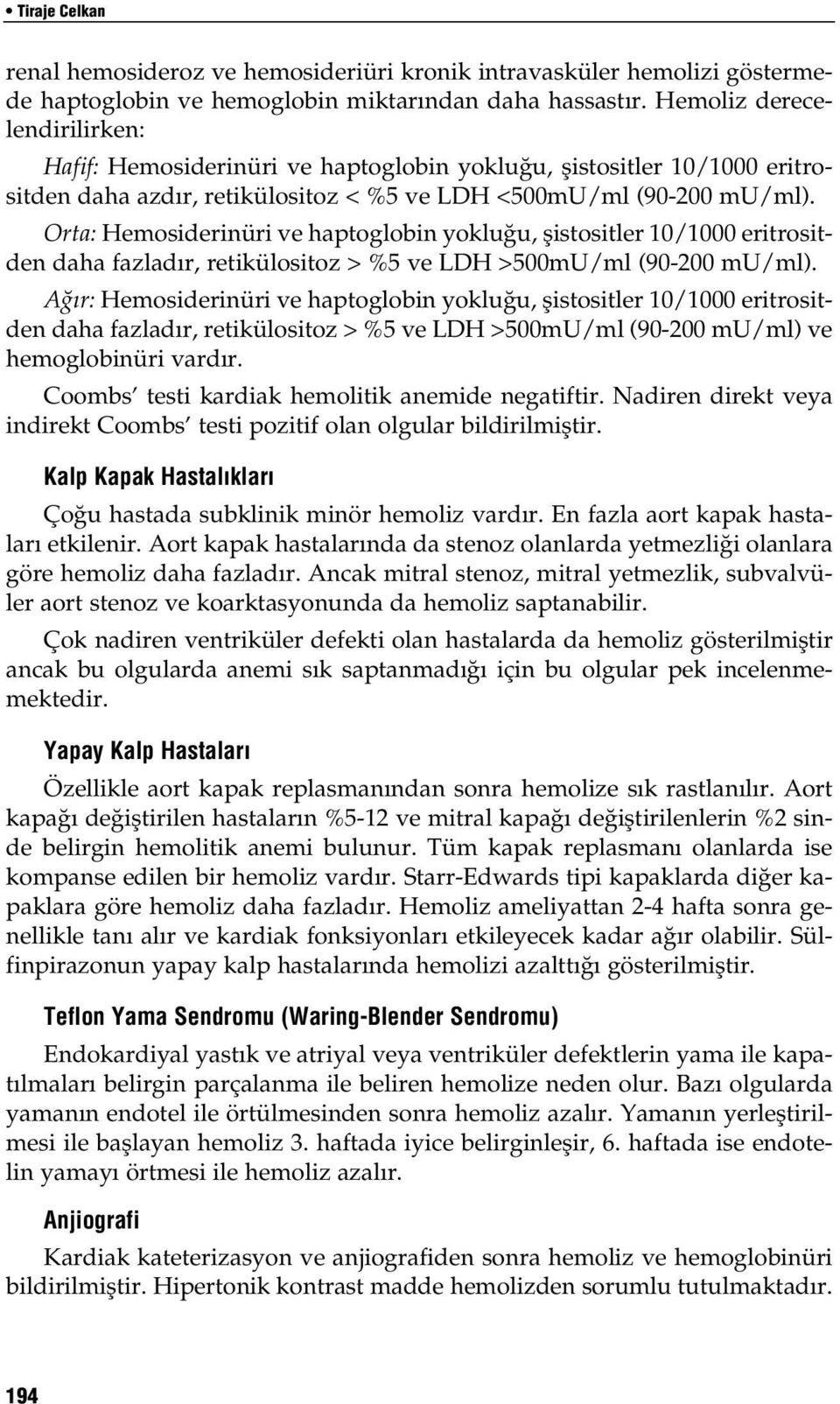 Orta: Hemosiderinüri ve haptoglobin yoklu u, flistositler 10/1000 eritrositden daha fazlad r, retikülositoz > %5 ve LDH >500mU/ml (90-200 mu/ml).