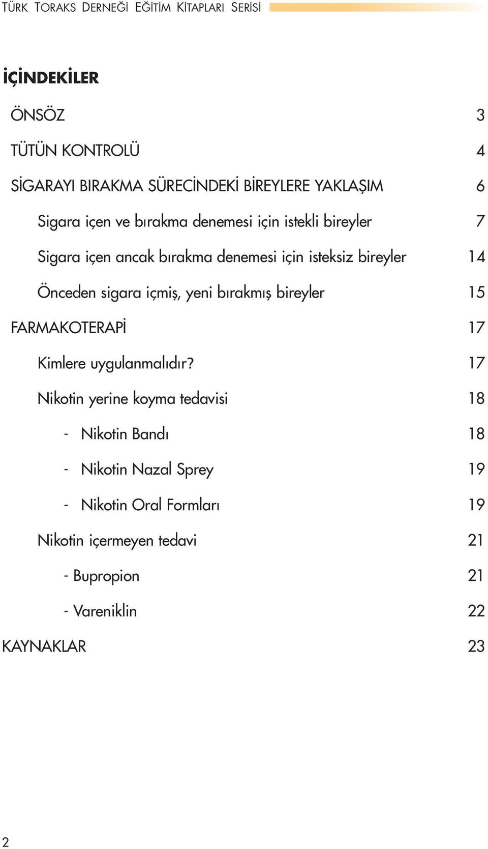 sigara içmiş, yeni bırakmış bireyler 15 FARMAKOTERAPİ 17 Kimlere uygulanmalıdır?