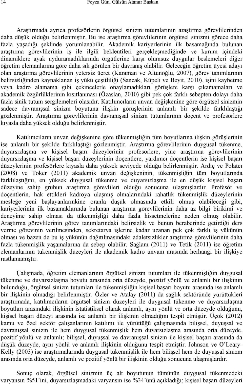 Akademik kariyerlerinin ilk basamağında bulunan araştırma görevlilerinin iş ile ilgili beklentileri gerçekleşmediğinde ve kurum içindeki dinamiklere ayak uyduramadıklarında örgütlerine karşı olumsuz