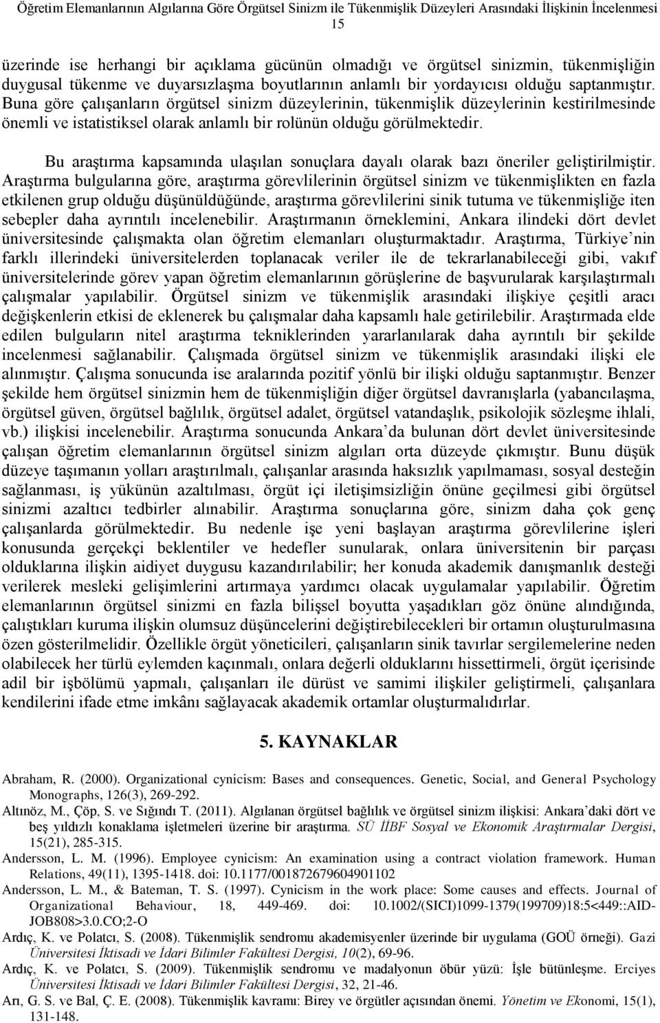 Buna göre çalışanların örgütsel sinizm düzeylerinin, tükenmişlik düzeylerinin kestirilmesinde önemli ve istatistiksel olarak anlamlı bir rolünün olduğu görülmektedir.