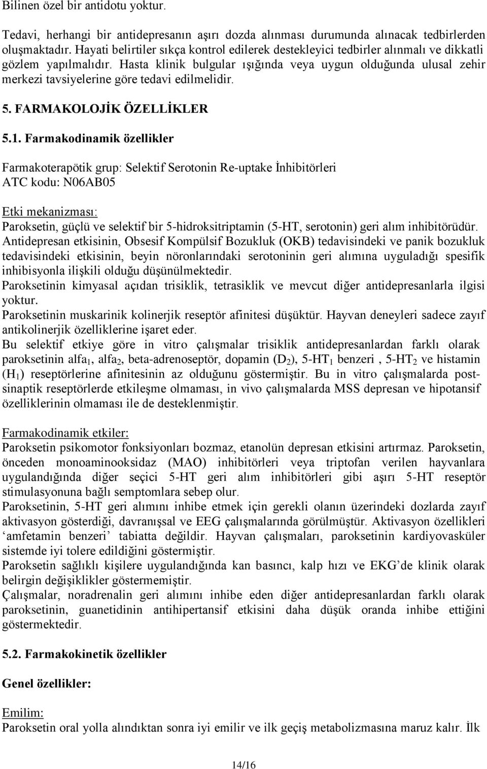 Hasta klinik bulgular ışığında veya uygun olduğunda ulusal zehir merkezi tavsiyelerine göre tedavi edilmelidir. 5. FARMAKOLOJİK ÖZELLİKLER 5.1.