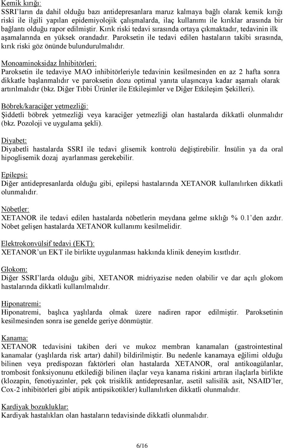 Paroksetin ile tedavi edilen hastaların takibi sırasında, kırık riski göz önünde bulundurulmalıdır.