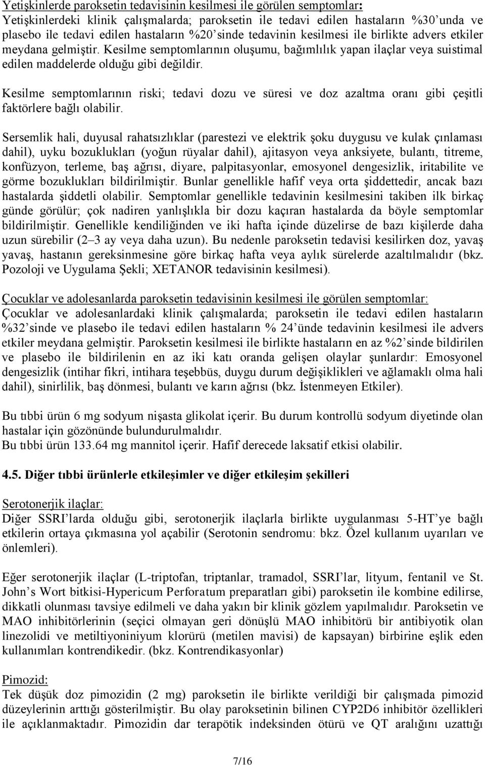 Kesilme semptomlarının riski; tedavi dozu ve süresi ve doz azaltma oranı gibi çeşitli faktörlere bağlı olabilir.