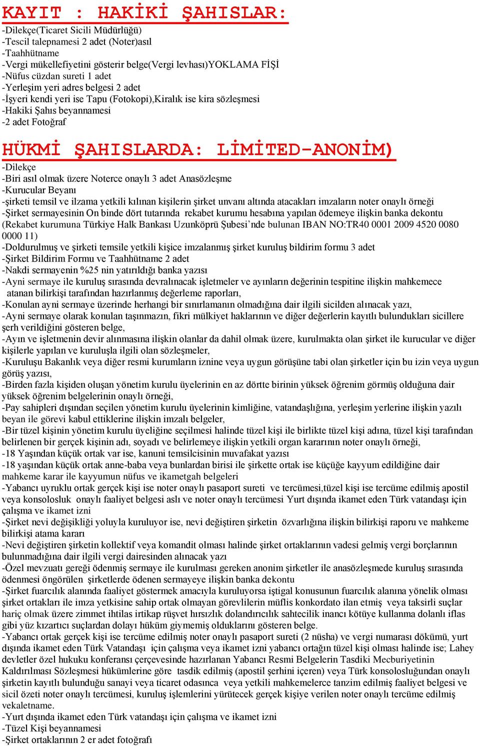 olmak üzere Noterce onaylı 3 adet Anasözleşme -Kurucular Beyanı -şirketi temsil ve ilzama yetkili kılınan kişilerin şirket unvanı altında atacakları imzaların noter onaylı örneği -Şirket sermayesinin