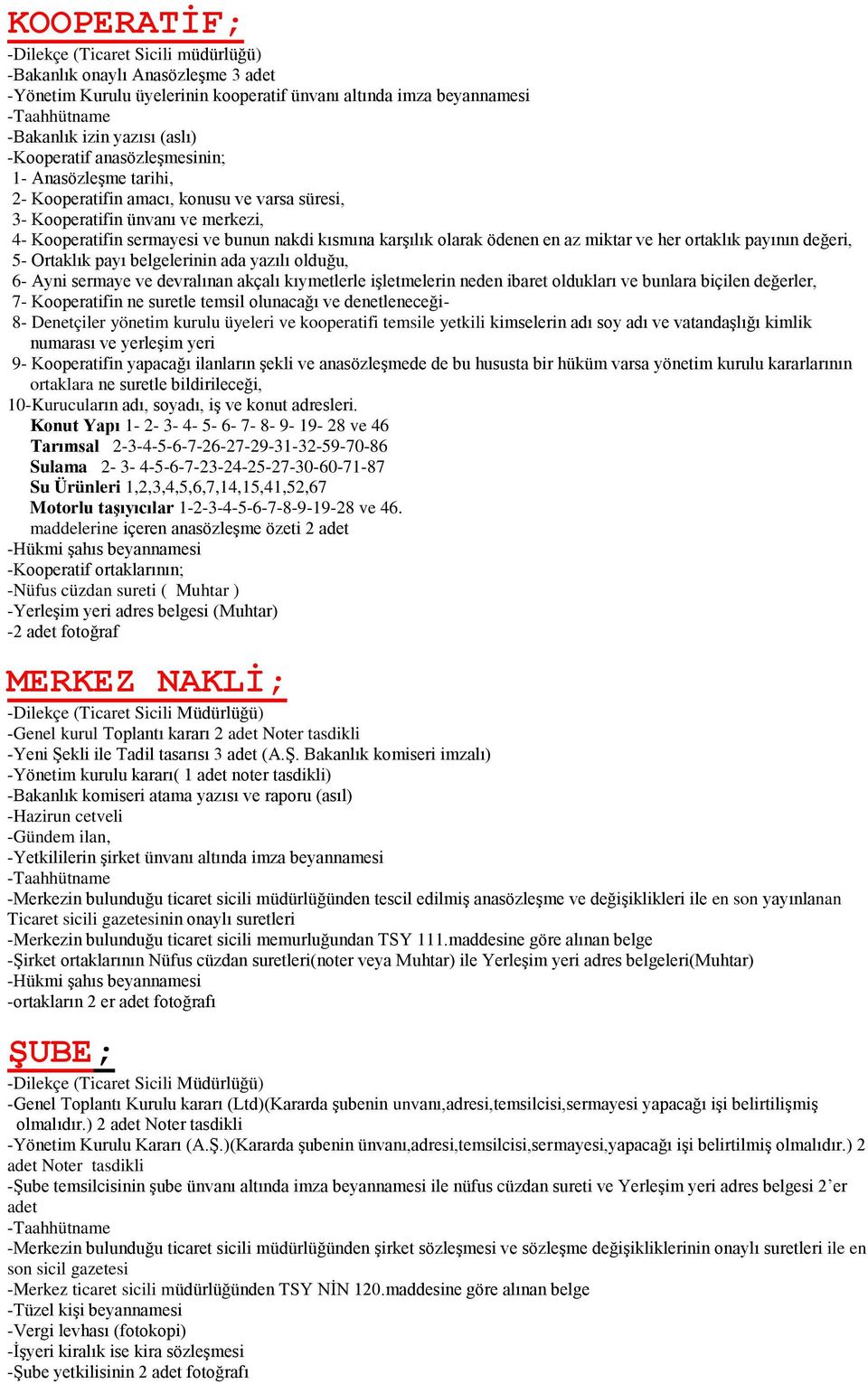 az miktar ve her ortaklık payının değeri, 5- Ortaklık payı belgelerinin ada yazılı olduğu, 6- Ayni sermaye ve devralınan akçalı kıymetlerle işletmelerin neden ibaret oldukları ve bunlara biçilen