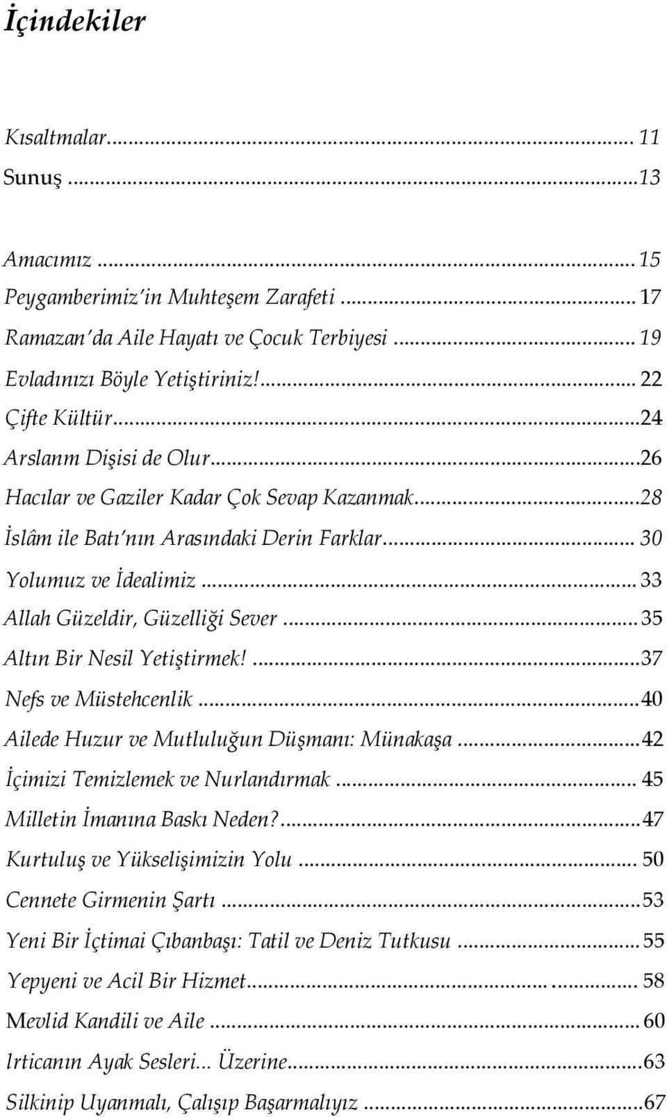 .. 35 Altın Bir Nesil Yetiştirmek!...37 Nefs ve Müstehcenlik...40 Ailede Huzur ve Mutluluğun Düşmanı: Münakaşa...42 İçimizi Temizlemek ve Nurlandırmak... 45 Milletin İmanına Baskı Neden?