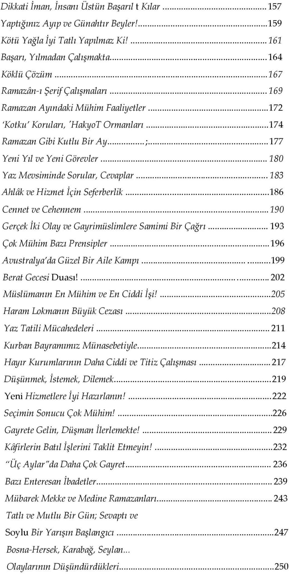 .. 180 Yaz Mevsiminde Sorular, Cevaplar... 183 Ahlâk ve Hizmet İçin Seferberlik...186 Cennet ve Cehennem... 190 Gerçek İki Olay ve Gayrimüslimlere Samimi Bir Çağrı... 193 Çok Mühim Bazı Prensipler.