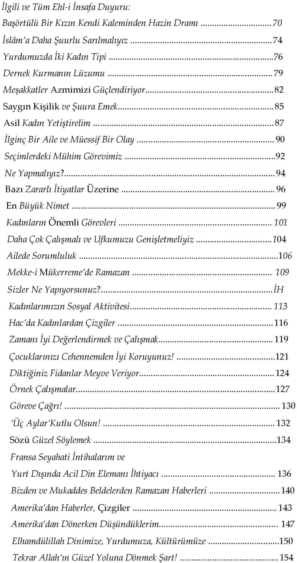 ... 94 Bazı Zararlı İtiyatlar Üzerine... 96 En Büyük Nimet... 99 Kadınların Önemli Görevleri... 101 Daha Çok Çalışmalı ve Ufkumuzu Genişletmeliyiz...104 Ailede Sorumluluk.