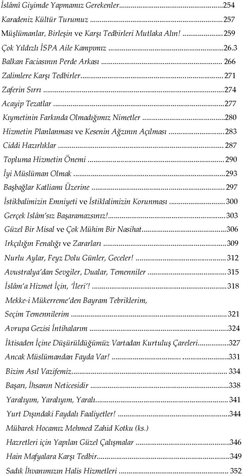 ..280 Hizmetin Planlanması ve Kesenin Ağzının Açılması...283 Ciddi Hazırlıklar... 287 Topluma Hizmetin Önemi... 290 İyi Müslüman Olmak...293 Başbağlar Katliamı Üzerine.