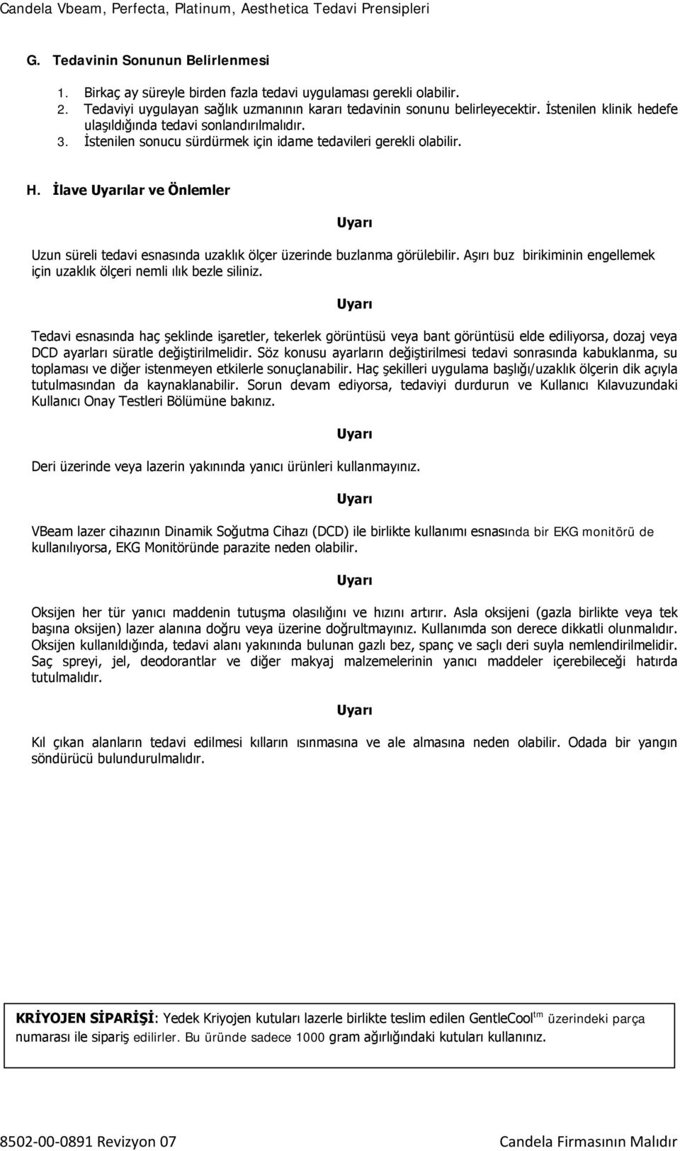 İlave lar ve Önlemler Uzun süreli tedavi esnasında uzaklık ölçer üzerinde buzlanma görülebilir. Aşırı buz birikiminin engellemek için uzaklık ölçeri nemli ılık bezle siliniz.